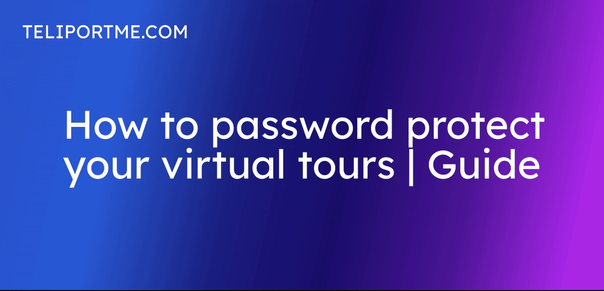 How to Password Protect Your Virtual Tour with TeliportMe: A Step-by-Step Guide