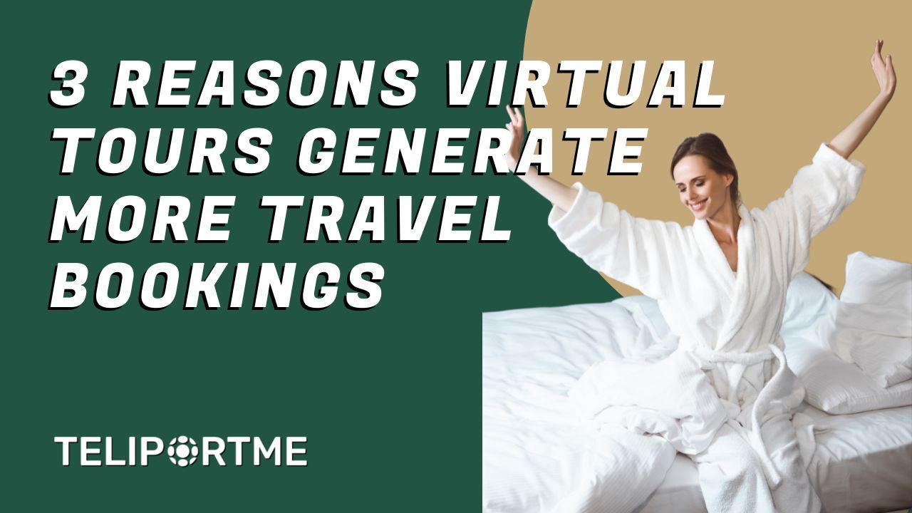 3 Reasons Virtual Tours Generate More Travel Bookings